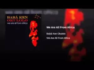 Babá Ken Okulolo - We Are All From Africa